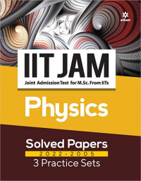 IIT JAM Joint Admission Test for M Sc From IITs Physics Solved Papers 2022 And 3 Practice Sets